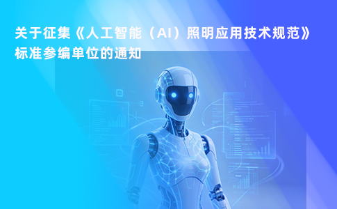 关于征集《人工智能（AI）照明应用技术规范》标准参编单位的通知